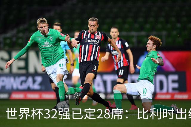 世界杯32强已定28席：比利时出线塞内加尔晋级 韩国继续等待