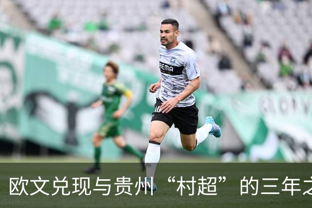 欧文兑现与贵州“村超”的三年之约