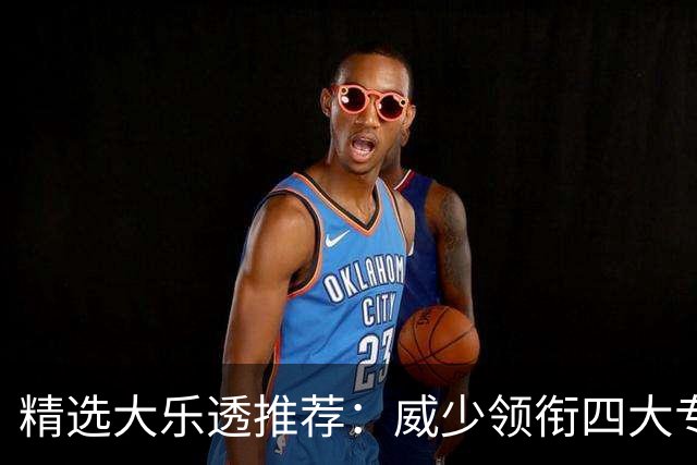精选大乐透推荐：威少领衔四大专家同中二等49万